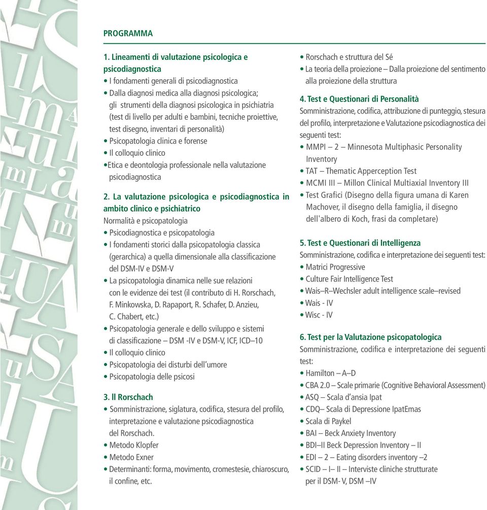 psichiatria (test di livello per adulti e bambini, tecniche proiettive, test disegno, inventari di personalità) Psicopatologia clinica e forense Il colloquio clinico Etica e deontologia professionale