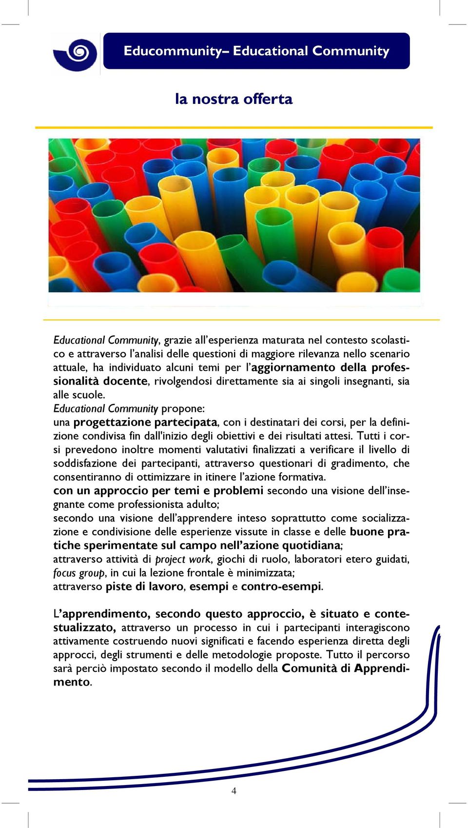 Educational Community propone: una progettazione partecipata, con i destinatari dei corsi, per la definizione condivisa fin dall'inizio degli obiettivi e dei risultati attesi.