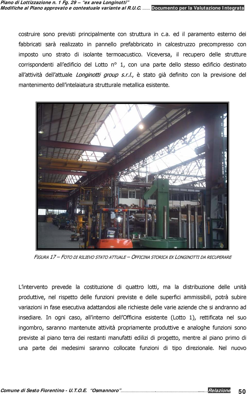 FIGURA 17 FOTO DI RILIEVO STATO ATTUALE OFFICINA STORICA EX LONGINOTTI DA RECUPERARE L intervento prevede la costituzione di quattro lotti, ma la distribuzione delle unità produttive, nel rispetto