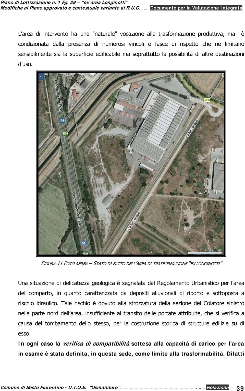 FIGURA 11 FOTO AEREA STATO DI FATTO DELL AREA DI TRASFORMAZIONE EX LONGINOTTI Una situazione di delicatezza geologica è segnalata dal Regolamento Urbanistico per l'area del comparto, in quanto