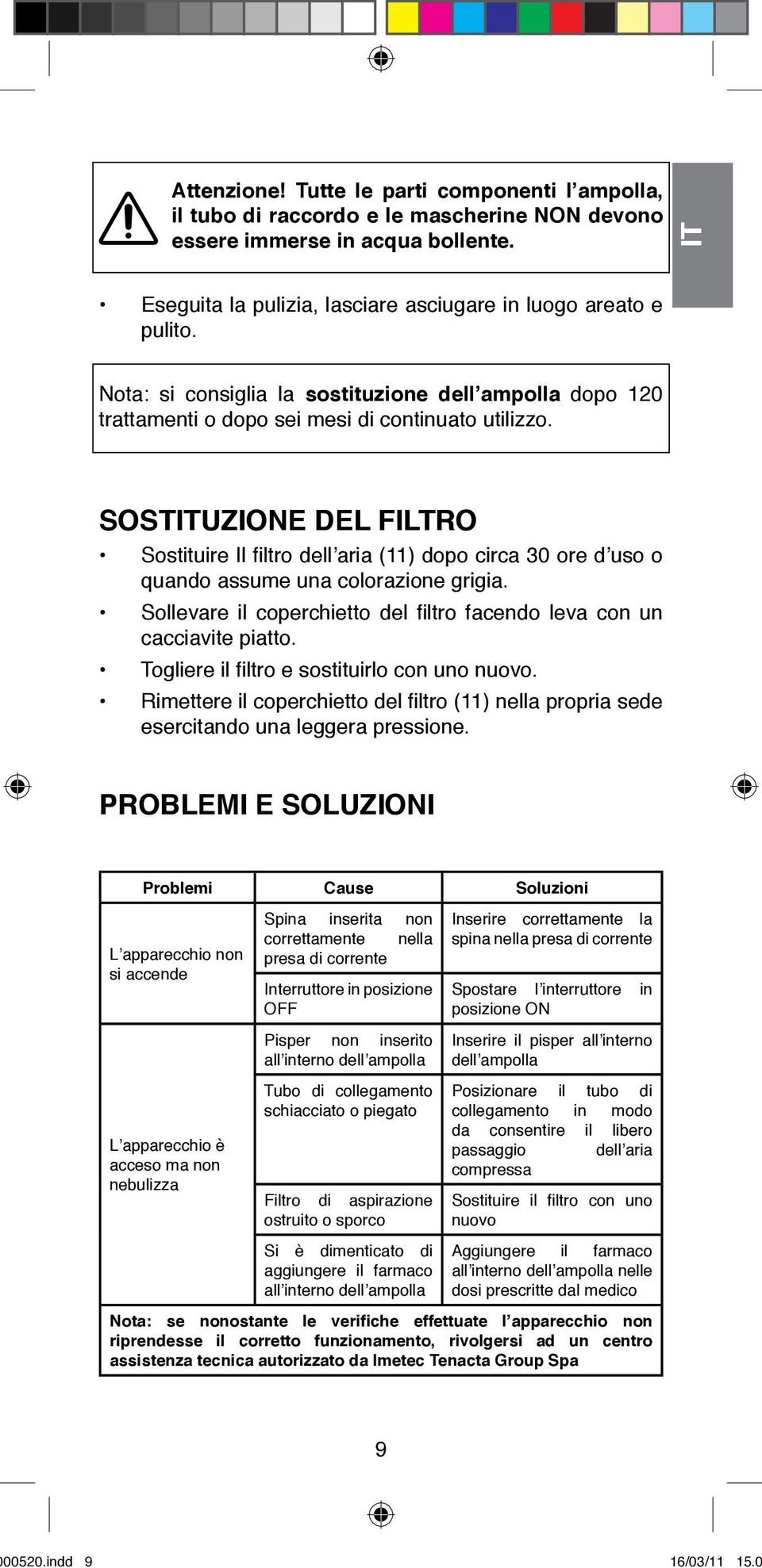 SOSTUZIONE DEL FILTRO Sostituire Il filtro dell aria (11) dopo circa 30 ore d uso o quando assume una colorazione grigia. Sollevare il coperchietto del filtro facendo leva con un cacciavite piatto.