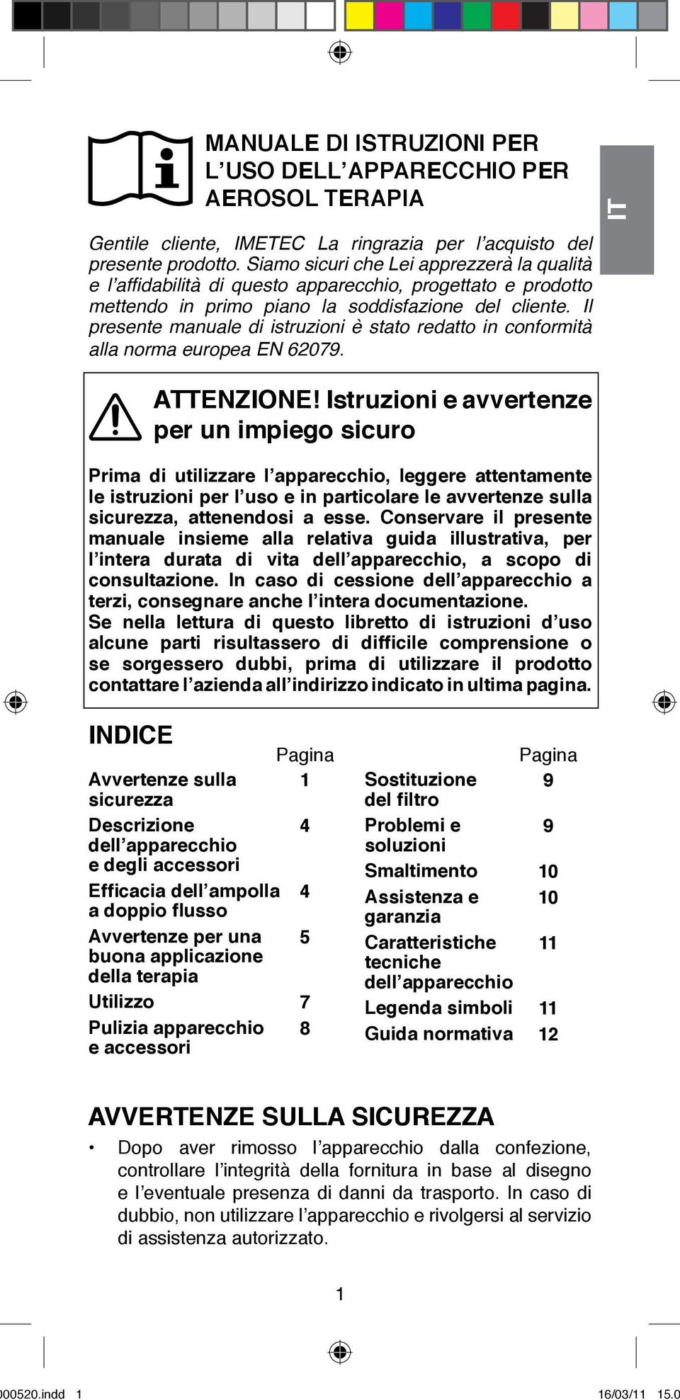 Il presente manuale di istruzioni è stato redatto in conformità alla norma europea EN 62079. ATTENZIONE!