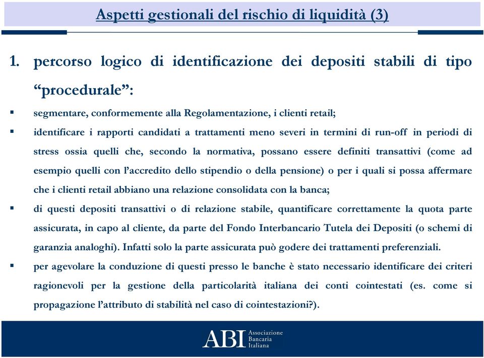 meno severi in termini di run-off in periodi di stress ossia quelli che, secondo la normativa, possano essere definiti transattivi (come ad esempio quelli con l accredito dello stipendio o della