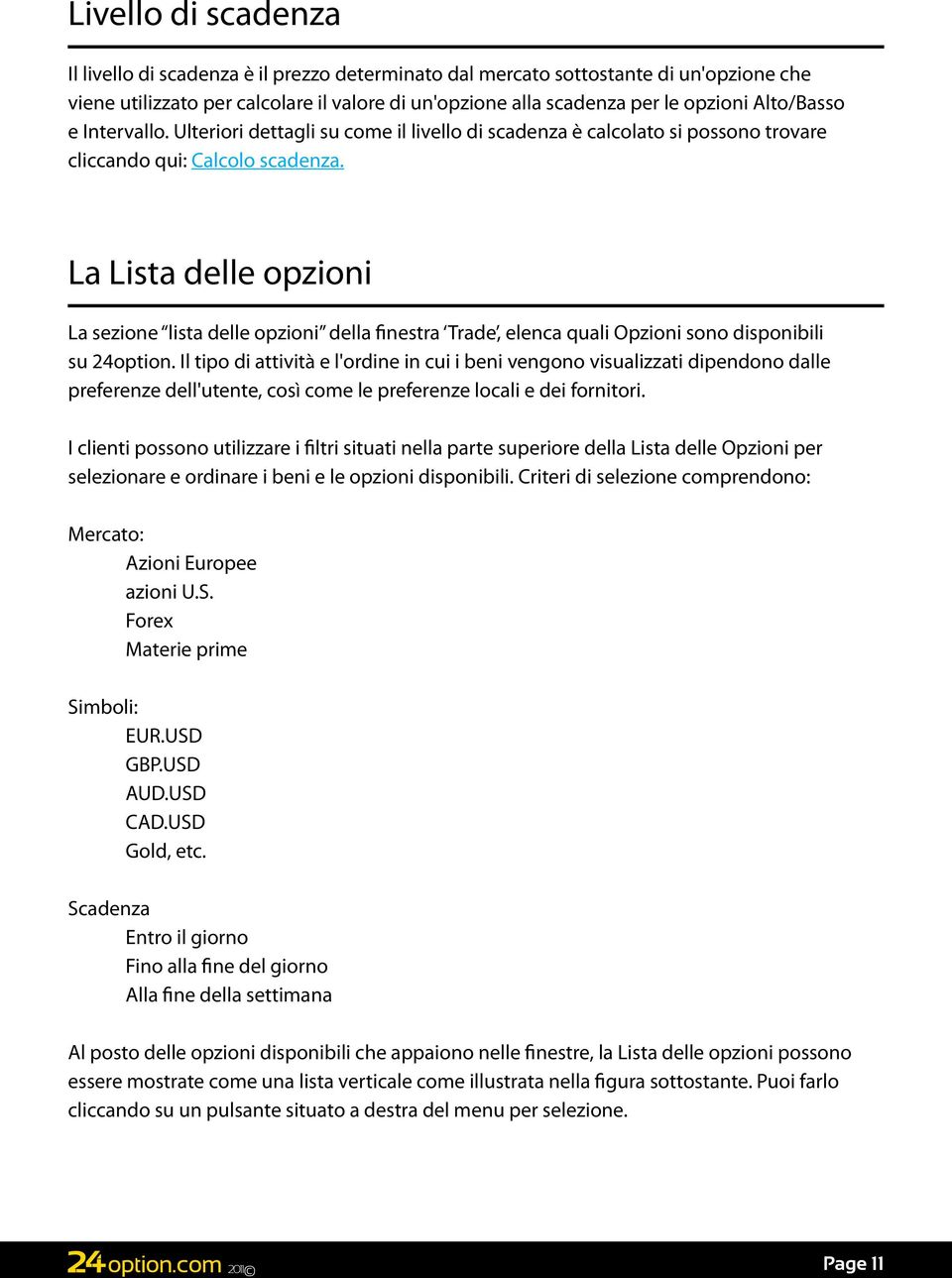 La Lista delle opzioni La sezione lista delle opzioni della finestra Trade, elenca quali Opzioni sono disponibili su 24option.