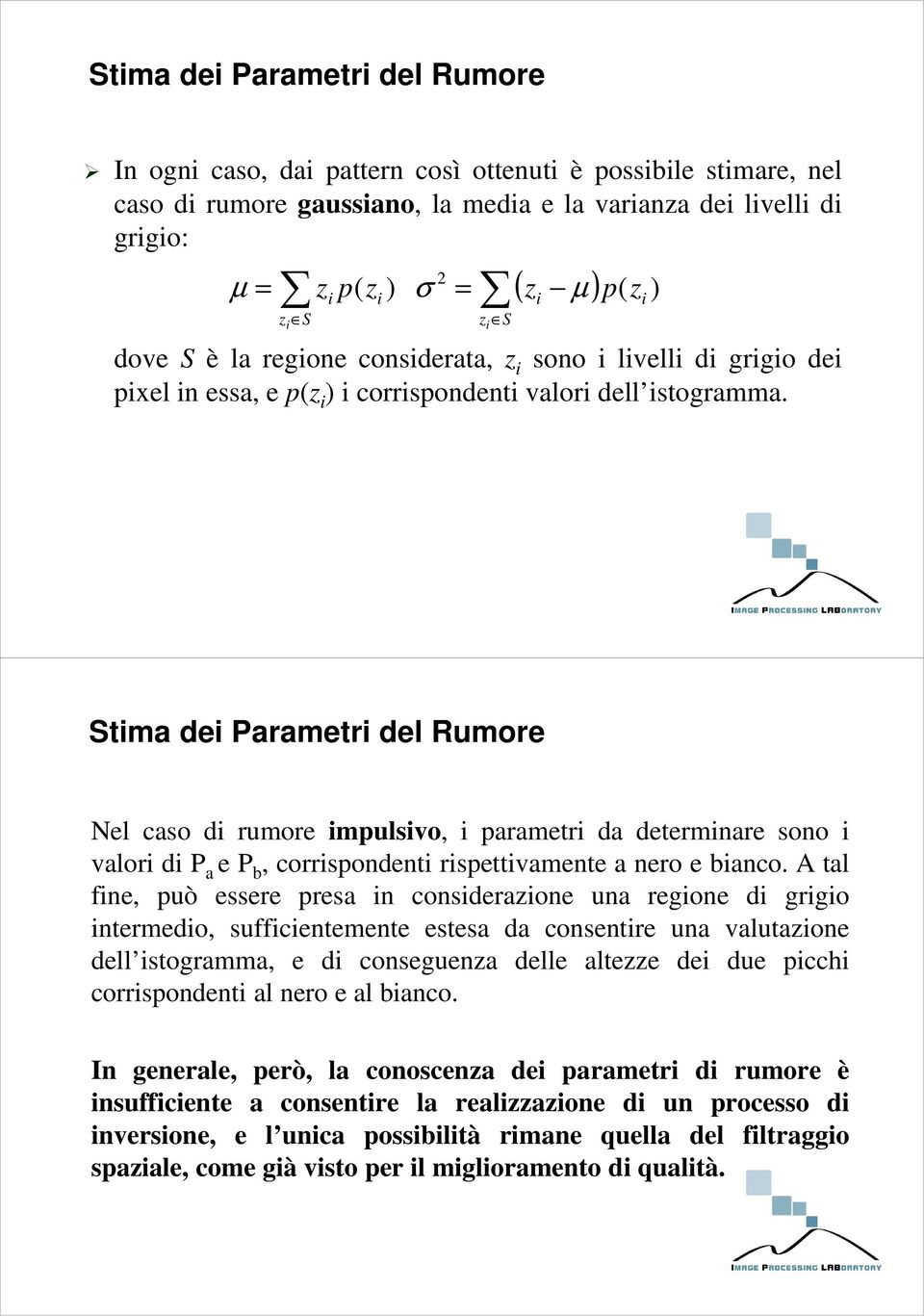 i i Stima dei Parametri del Rumore Nel caso di rumore impulsivo, i parametri da determinare sono i valori di P a e P b, corrispondenti rispettivamente a nero e bianco.