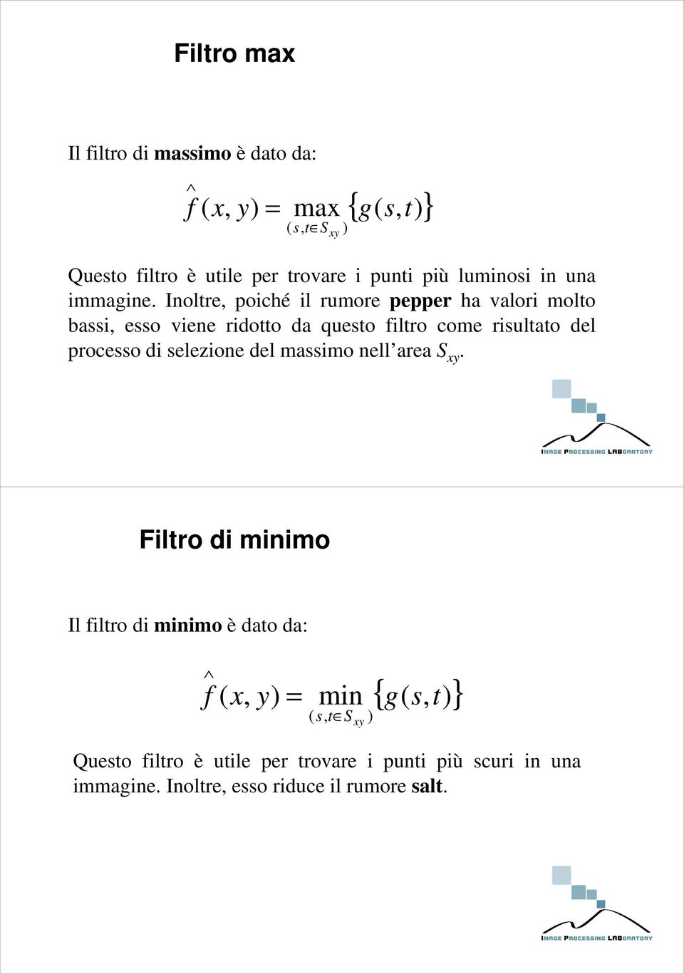 Inoltre, poiché il rumore pepper ha valori molto bassi, esso viene ridotto da questo filtro come risultato del processo di