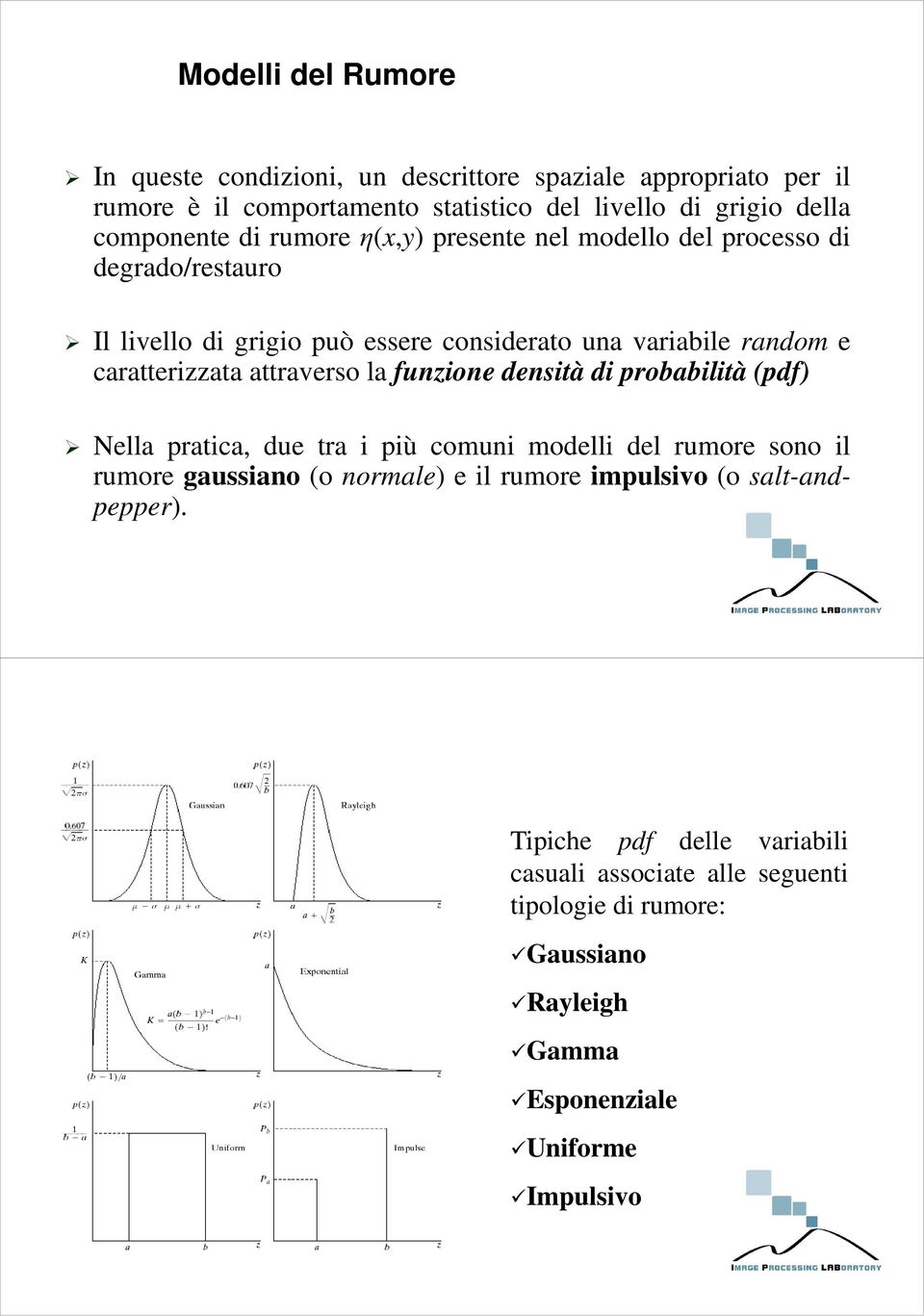 funzione densità di probabilità (pdf) Nella pratica, due tra i più comuni modelli del rumore sono il rumore gaussiano (o normale) e il rumore impulsivo (o
