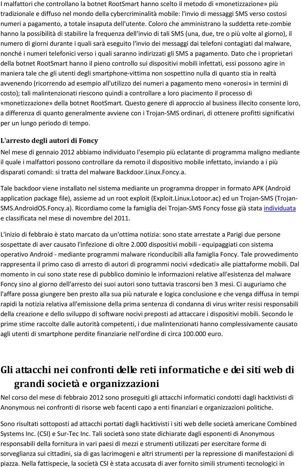 Coloro che amministrano la suddetta rete-zombie hanno la possibilità di stabilire la frequenza dell'invio di tali SMS (una, due, tre o più volte al giorno), il numero di giorni durante i quali sarà