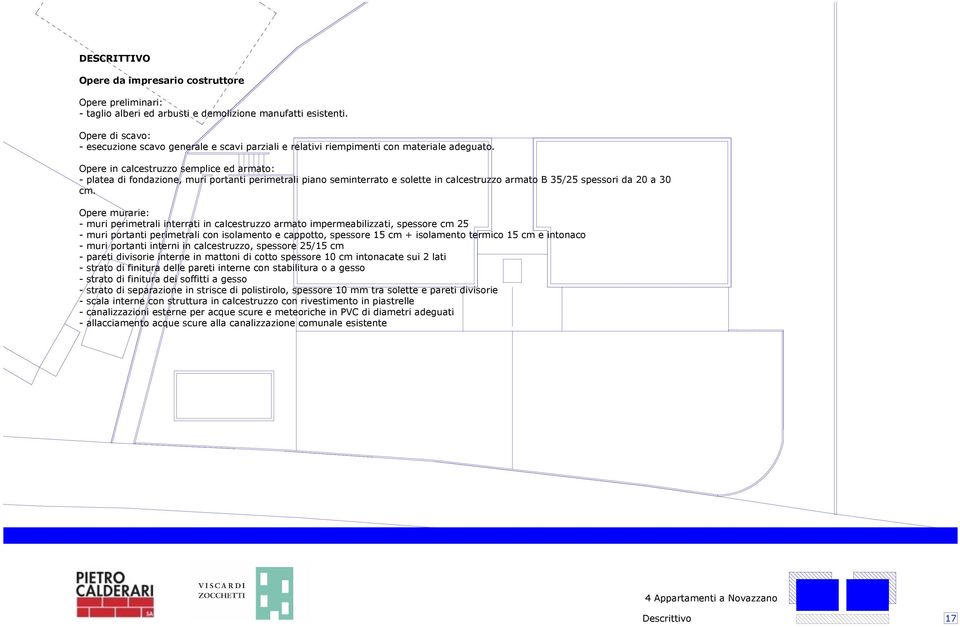 Opere in calcestruzzo semplice ed armato: - platea di fondazione, muri portanti perimetrali piano seminterrato e solette in calcestruzzo armato B 35/25 spessori da 20 a 30 cm.