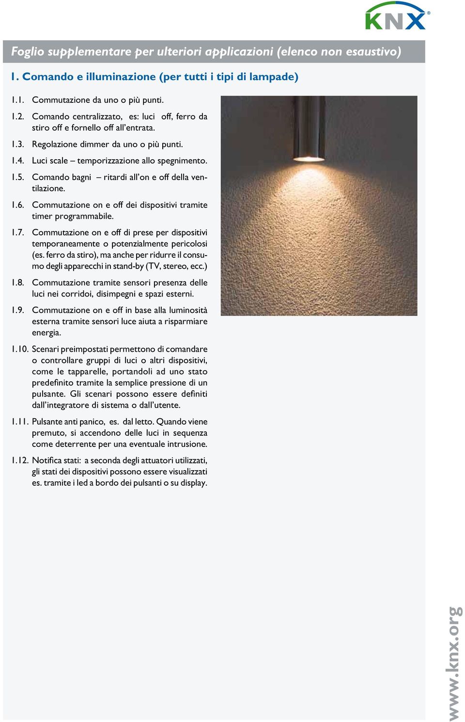 Commutazione on e off dei dispositivi tramite timer programmabile. 1.7. Commutazione on e off di prese per dispositivi temporaneamente o potenzialmente pericolosi (es.