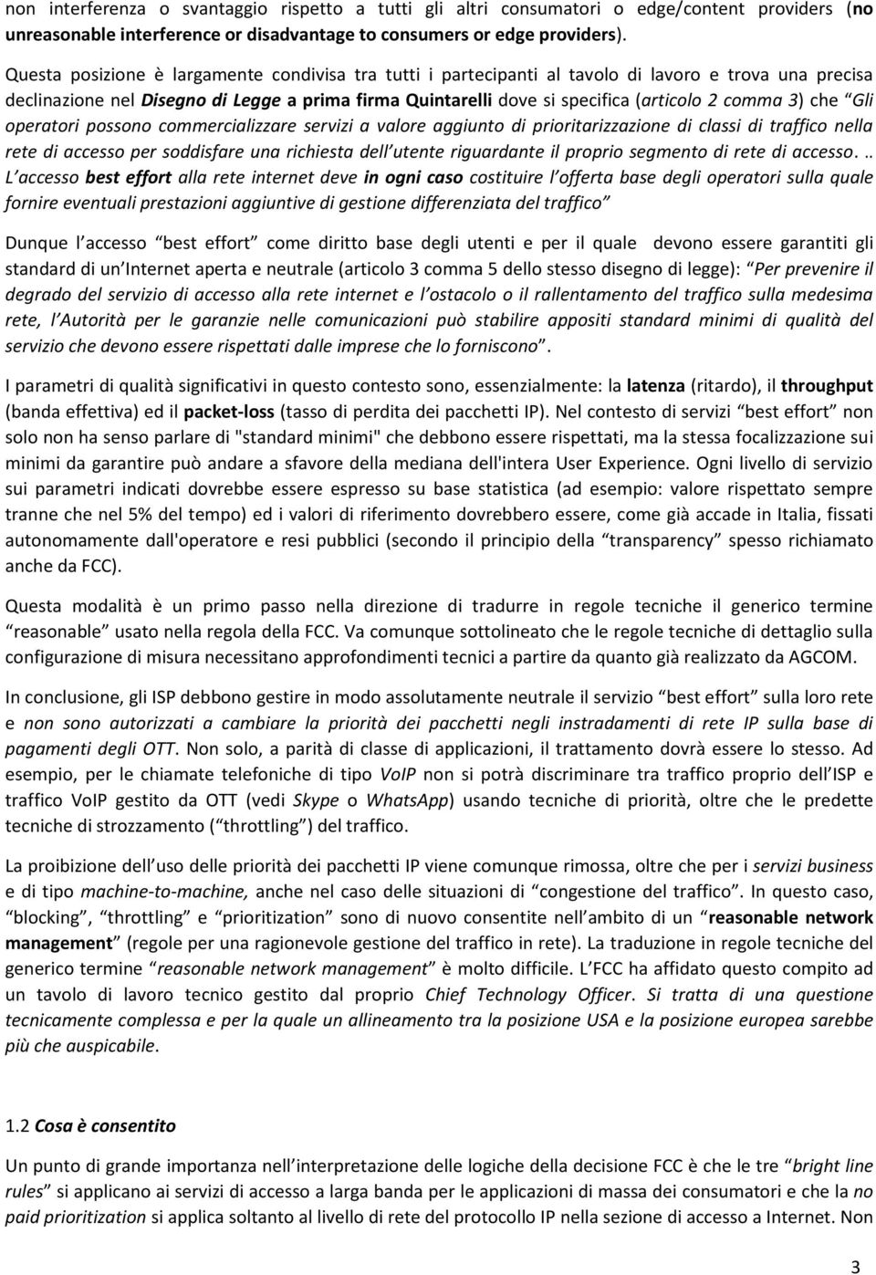 comma 3) che Gli operatori possono commercializzare servizi a valore aggiunto di prioritarizzazione di classi di traffico nella rete di accesso per soddisfare una richiesta dell utente riguardante il