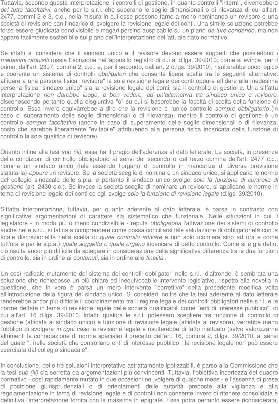 Una simile soluzione potrebbe forse essere giudicata condivisibile e magari persino auspicabile su un piano de iure condendo, ma non appare facilmente sostenibile sul piano dell'interpretazione