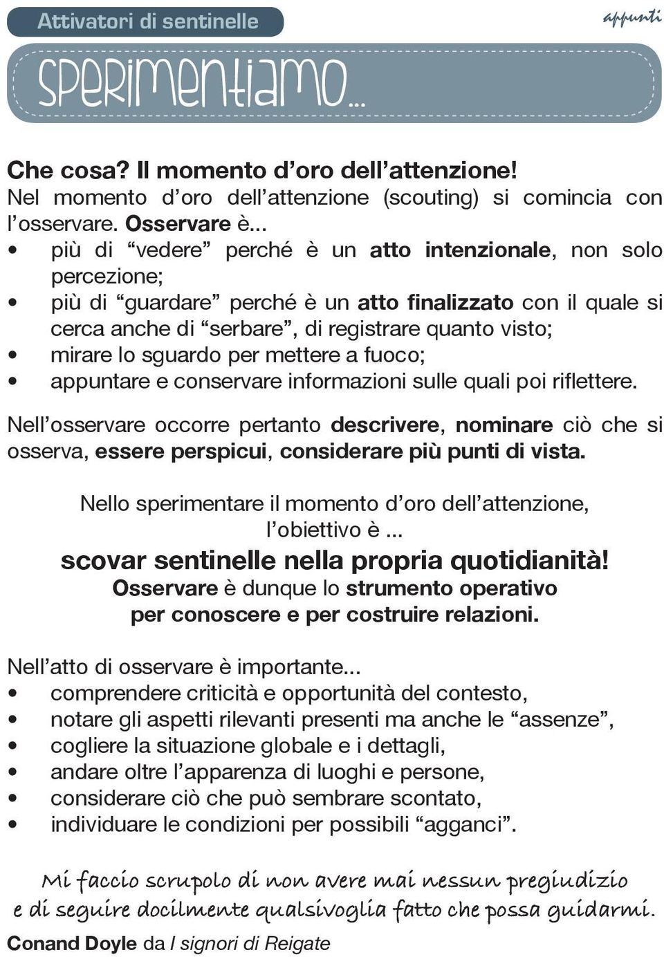 per mettere a fuoco; appuntare e conservare informazioni sulle quali poi riflettere.