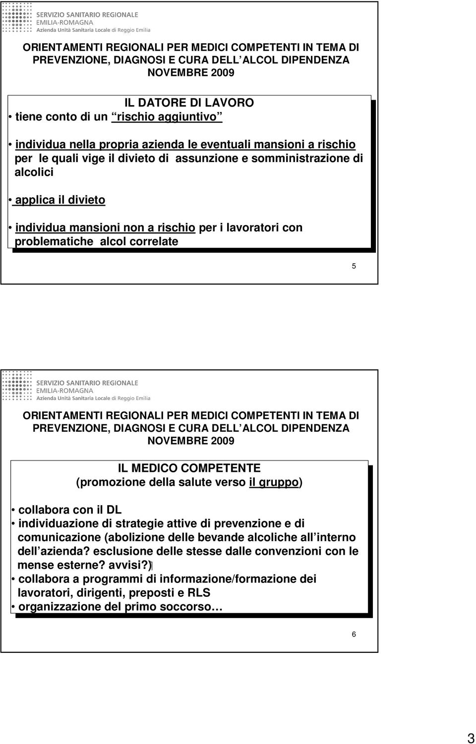 COMPETENTI IN TEMA DI IL MEDICO COMPETENTE (promozione della salute verso il gruppo) collabora con il DL individuazione di strategie attive di prevenzione e di comunicazione (abolizione delle bevande