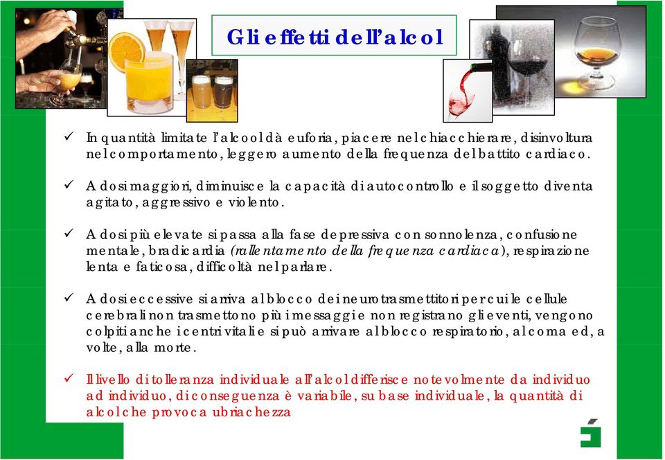 A dosi più elevate si passa alla fase depressiva con sonnolenza, confusione mentale, bradicardia (rallentamento della frequenza cardiaca), respirazione lenta e faticosa, difficoltà nel parlare.