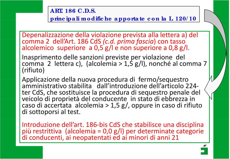 stabilita dall introduzione dell articolo 224 ter CdS, che sostituisce la procedura di sequestro penale del veicolo di proprietà del conducente in stato di ebbrezza in caso di accertata alcolemia >