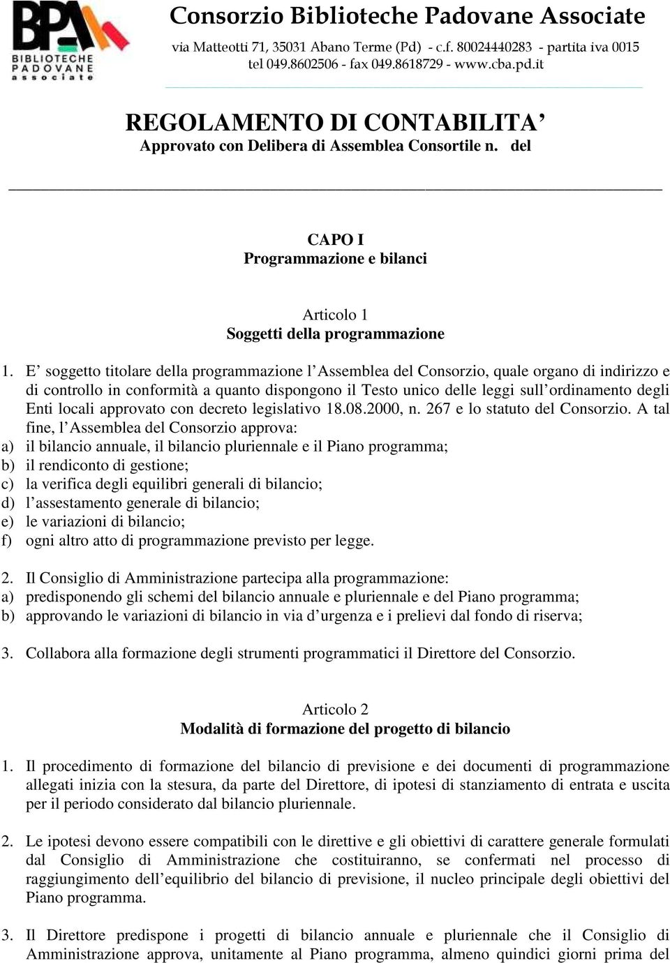 E soggetto titolare della programmazione l Assemblea del Consorzio, quale organo di indirizzo e di controllo in conformità a quanto dispongono il Testo unico delle leggi sull ordinamento degli Enti