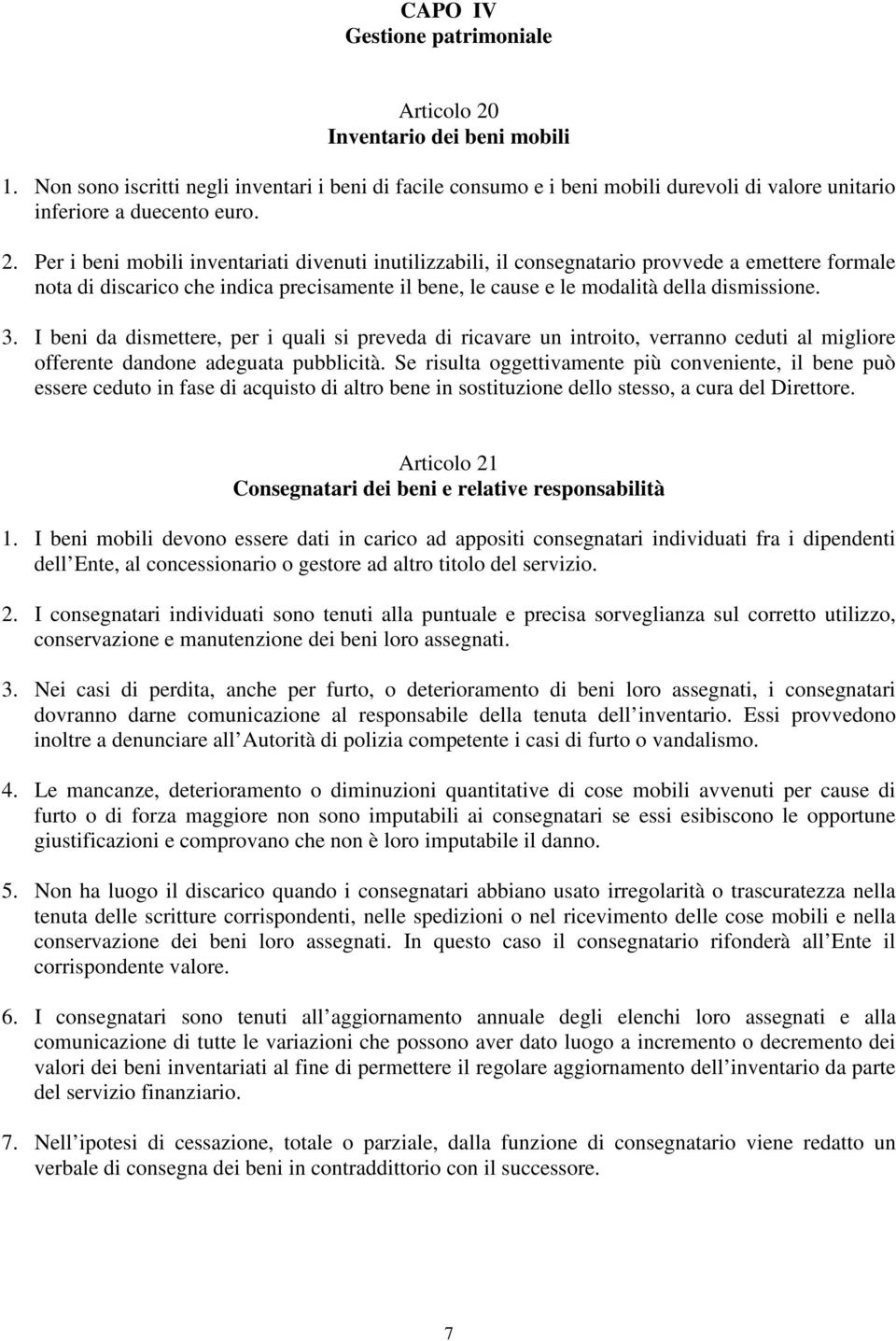 Per i beni mobili inventariati divenuti inutilizzabili, il consegnatario provvede a emettere formale nota di discarico che indica precisamente il bene, le cause e le modalità della dismissione. 3.