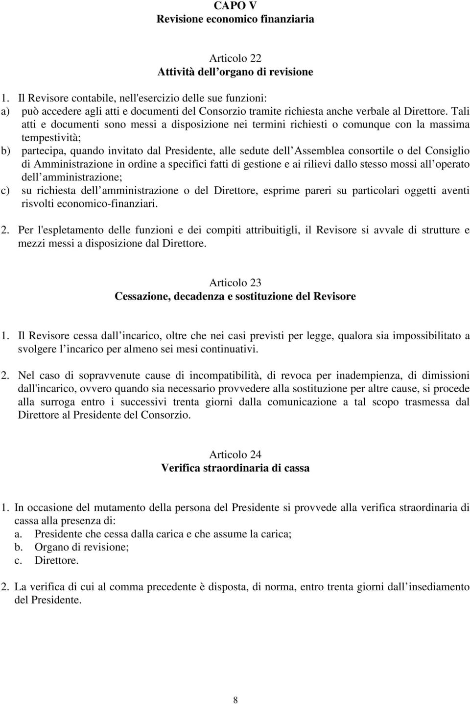 Tali atti e documenti sono messi a disposizione nei termini richiesti o comunque con la massima tempestività; b) partecipa, quando invitato dal Presidente, alle sedute dell Assemblea consortile o del