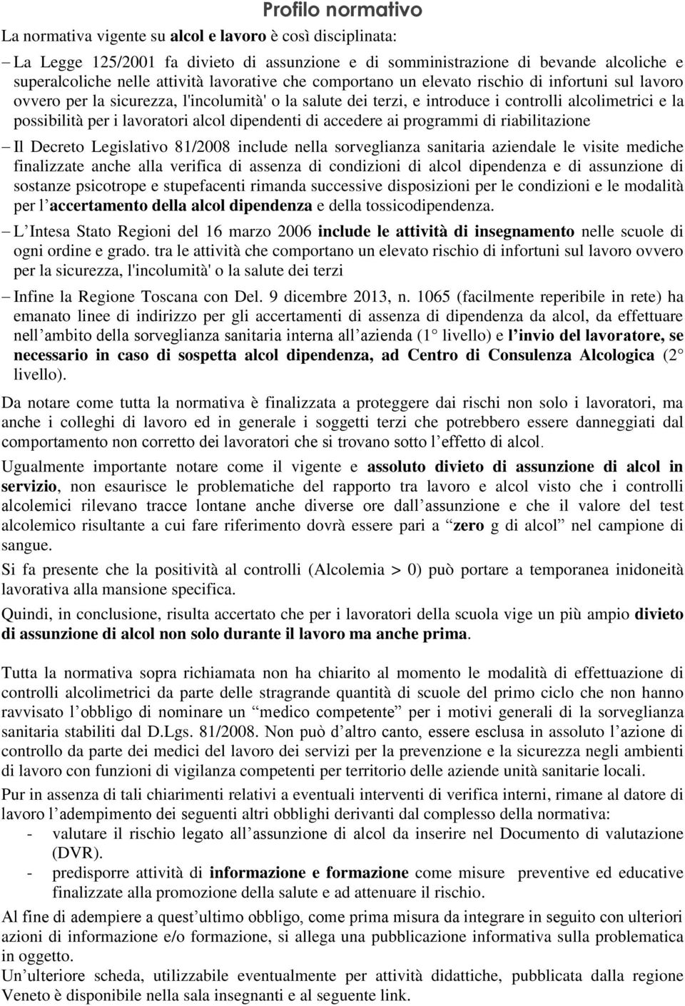 lavoratori alcol dipendenti di accedere ai programmi di riabilitazione Il Decreto Legislativo 81/2008 include nella sorveglianza sanitaria aziendale le visite mediche finalizzate anche alla verifica