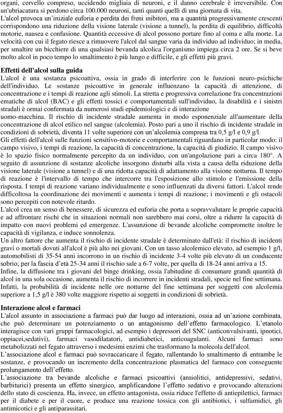 equilibrio, difficoltà motorie, nausea e confusione. Quantità eccessive di alcol possono portare fino al coma e alla morte.