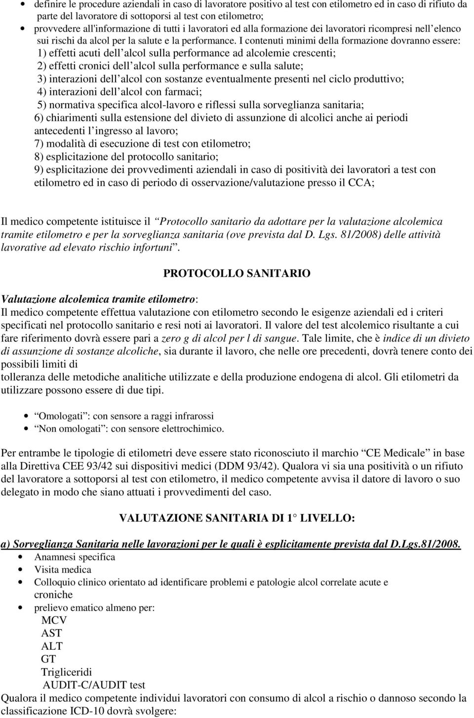 I contenuti minimi della formazione dovranno essere: 1) effetti acuti dell alcol sulla performance ad alcolemie crescenti; 2) effetti cronici dell alcol sulla performance e sulla salute; 3)