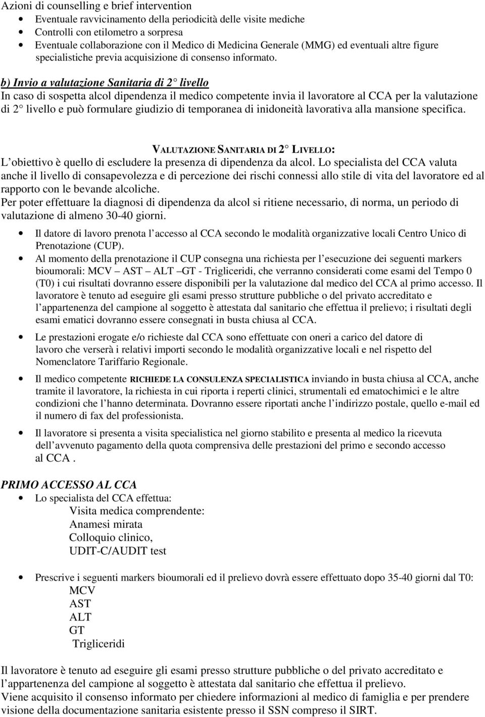 b) Invio a valutazione Sanitaria di 2 livello In caso di sospetta alcol dipendenza il medico competente invia il lavoratore al CCA per la valutazione di 2 livello e può formulare giudizio di