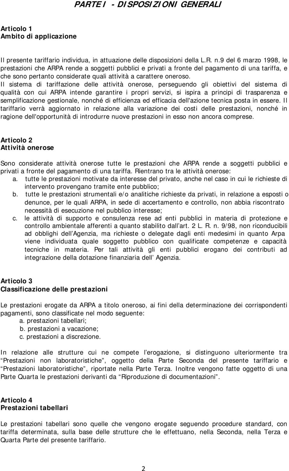 Il sistema di tariffazione delle attività onerose, perseguendo gli obiettivi del sistema di qualità con cui ARPA intende garantire i propri servizi, si ispira a principi di trasparenza e