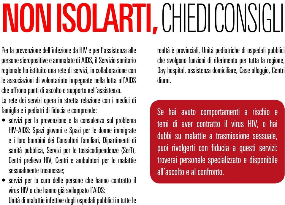 La rete dei servizi opera in stretta relazione con i medici di famiglia e i pediatri di fiducia e comprende: servizi per la prevenzione e la consulenza sul problema HIV-AIDS: Spazi giovani e Spazi