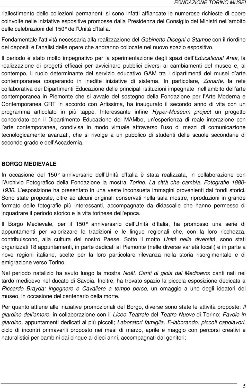 Fondamentale l attività necessaria alla realizzazione del Gabinetto Disegni e Stampe con il riordino dei depositi e l analisi delle opere che andranno collocate nel nuovo spazio espositivo.