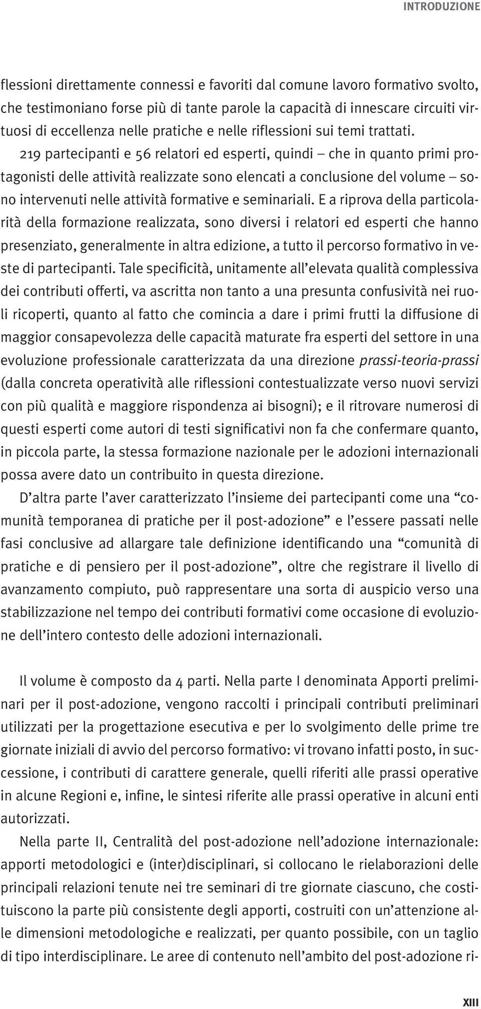 219 partecipanti e 56 relatori ed esperti, quindi che in quanto primi protagonisti delle attività realizzate sono elencati a conclusione del volume sono intervenuti nelle attività formative e