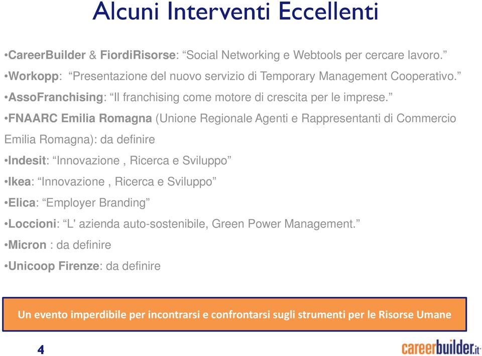 FNAARC Emilia Romagna (Unione Regionale Agenti e Rappresentanti di Commercio Emilia Romagna): da definire Indesit: Innovazione, Ricerca e Sviluppo Ikea: Innovazione,
