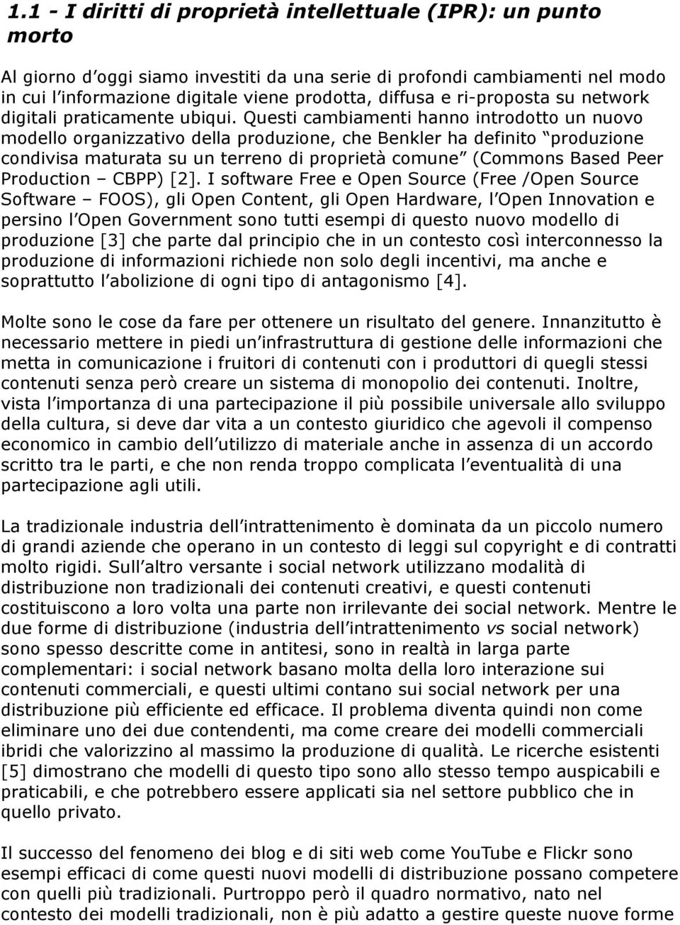 Questi cambiamenti hanno introdotto un nuovo modello organizzativo della produzione, che Benkler ha definito produzione condivisa maturata su un terreno di proprietà comune (Commons Based Peer