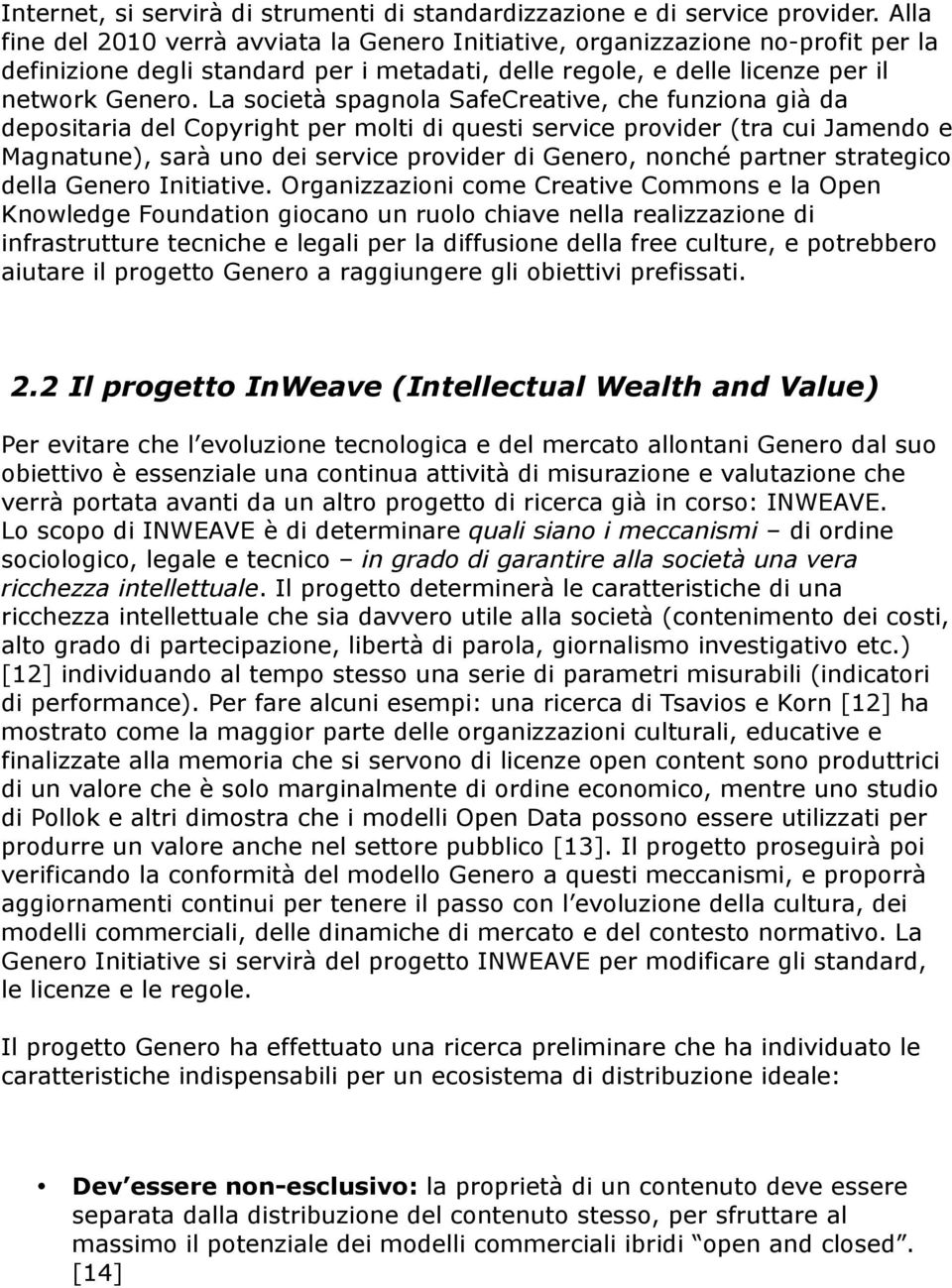 La società spagnola SafeCreative, che funziona già da depositaria del Copyright per molti di questi service provider (tra cui Jamendo e Magnatune), sarà uno dei service provider di Genero, nonché