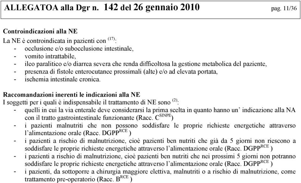 difficoltosa la gestione metabolica del paziente, - presenza di fistole enterocutanee prossimali (alte) e/o ad elevata portata, - ischemia intestinale cronica.