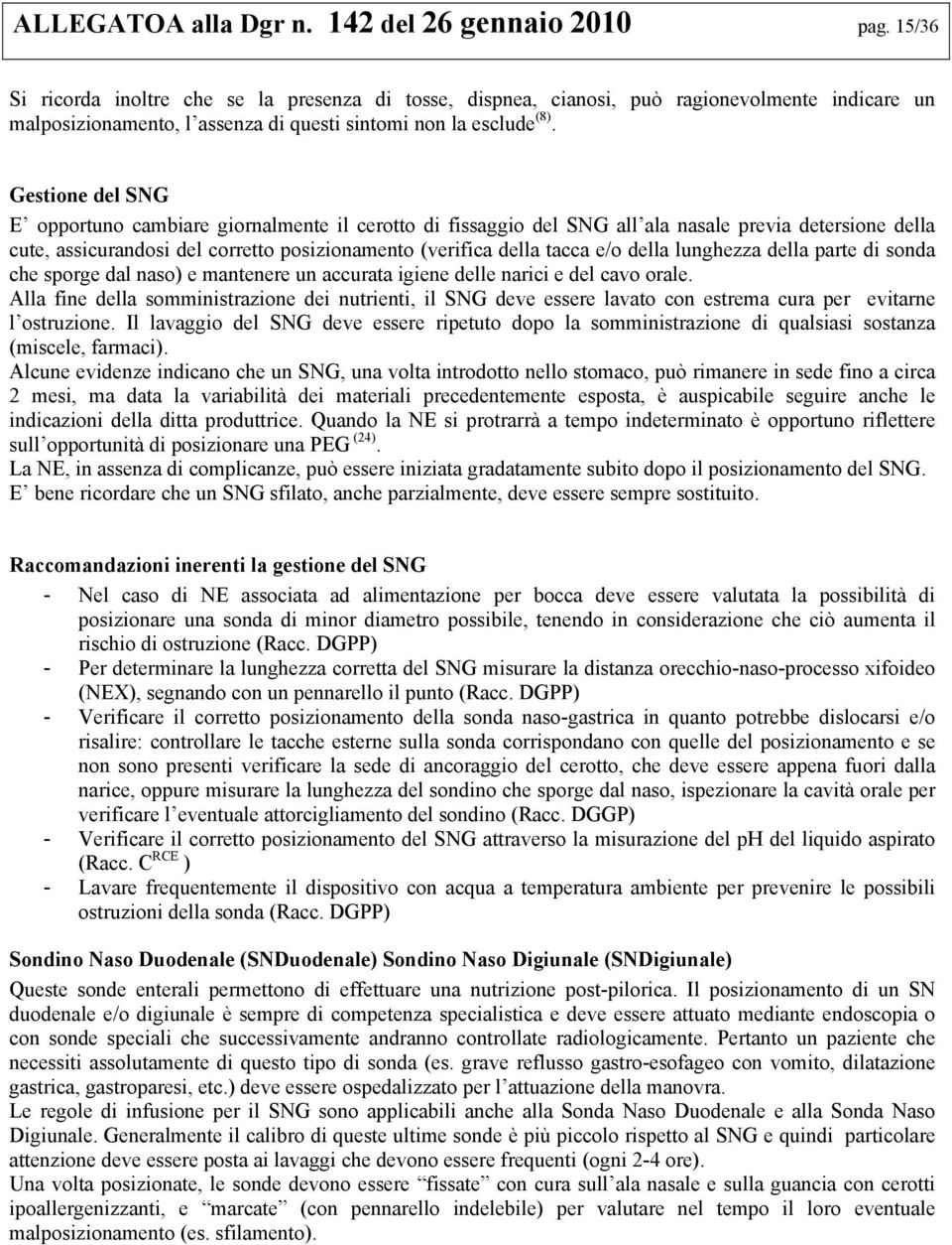 Gestione del SNG E opportuno cambiare giornalmente il cerotto di fissaggio del SNG all ala nasale previa detersione della cute, assicurandosi del corretto posizionamento (verifica della tacca e/o