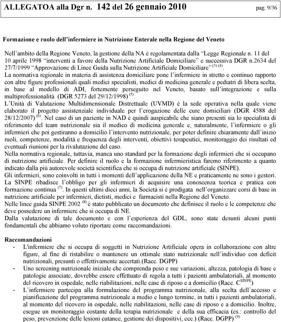 11 del 10 aprile 1998 interventi a favore della Nutrizione Artificiale Domiciliare e successiva DGR n.2634 del 27/7/1999 Approvazione di Linee Guida sulla Nutrizione Artificiale Domiciliare (3) (4).