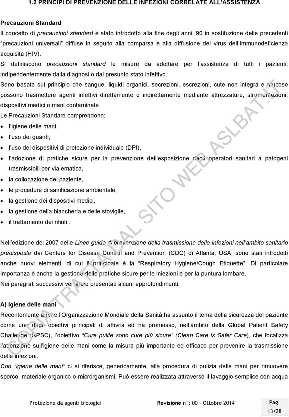 Si definiscono precauzioni standard le misure da adottare per l assistenza di tutti i pazienti, indipendentemente dalla diagnosi o dal presunto stato infettivo.