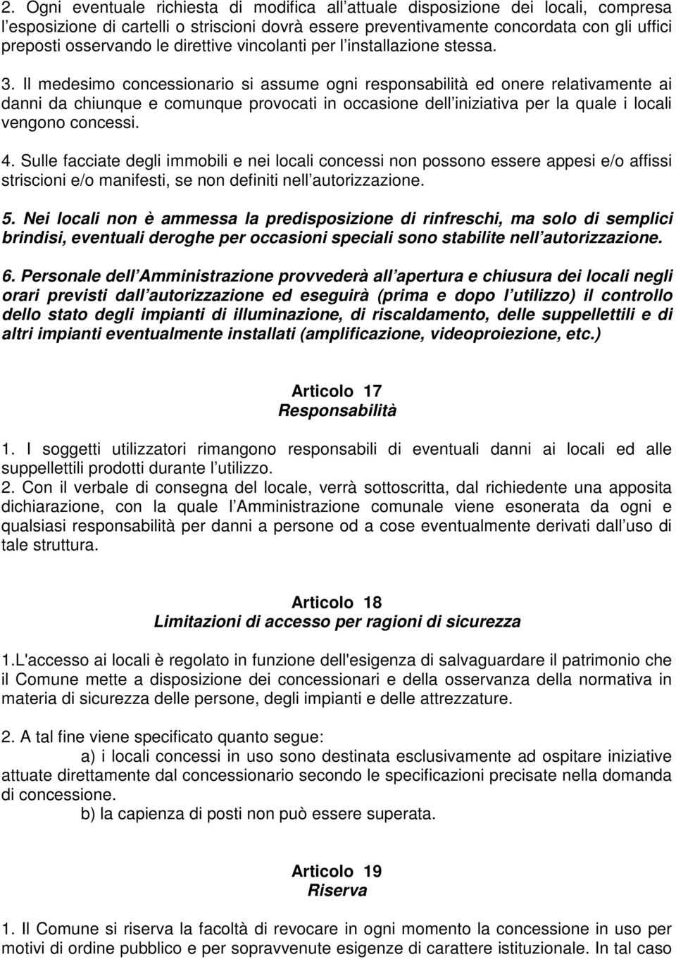 Il medesimo concessionario si assume ogni responsabilità ed onere relativamente ai danni da chiunque e comunque provocati in occasione dell iniziativa per la quale i locali vengono concessi. 4.