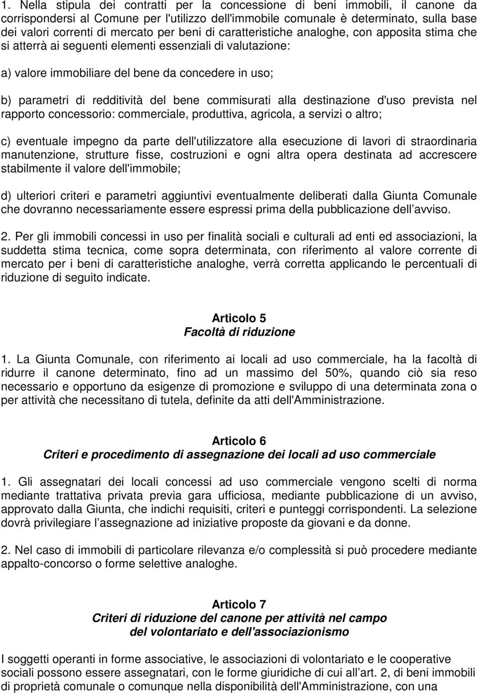 redditività del bene commisurati alla destinazione d'uso prevista nel rapporto concessorio: commerciale, produttiva, agricola, a servizi o altro; c) eventuale impegno da parte dell'utilizzatore alla