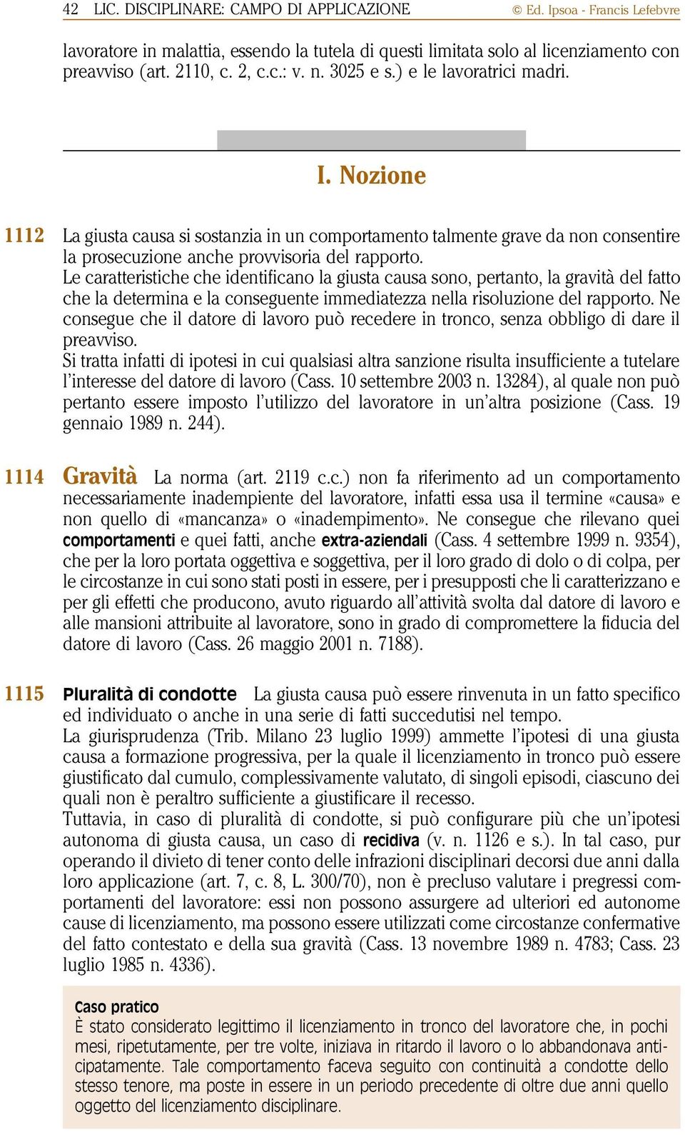 Le caratteristiche che identificano la giusta causa sono, pertanto, la gravità del fatto che la determina e la conseguente immediatezza nella risoluzione del rapporto.