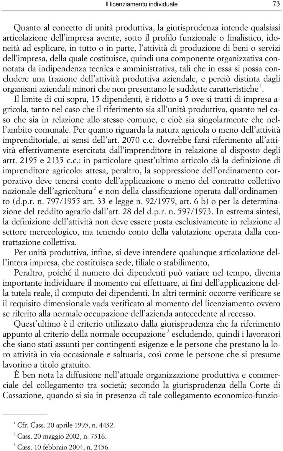 amministrativa, tali che in essa si possa concludere una frazione dell attività produttiva aziendale, e perciò distinta dagli organismi aziendali minori che non presentano le suddette caratteristiche