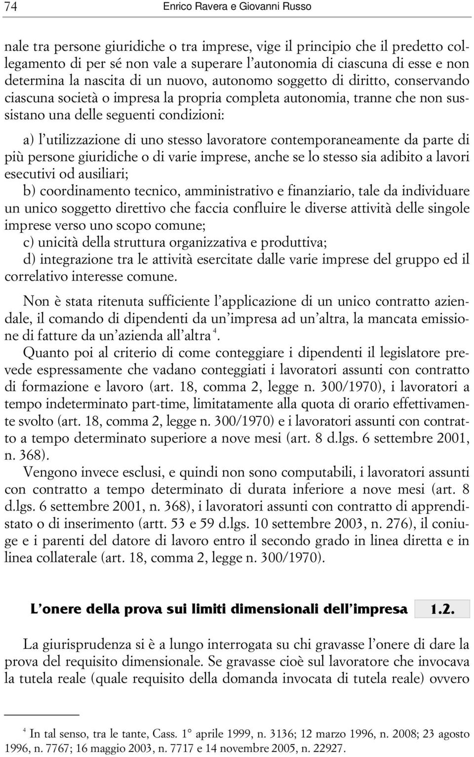 utilizzazione di uno stesso lavoratore contemporaneamente da parte di più persone giuridiche o di varie imprese, anche se lo stesso sia adibito a lavori esecutivi od ausiliari; b) coordinamento