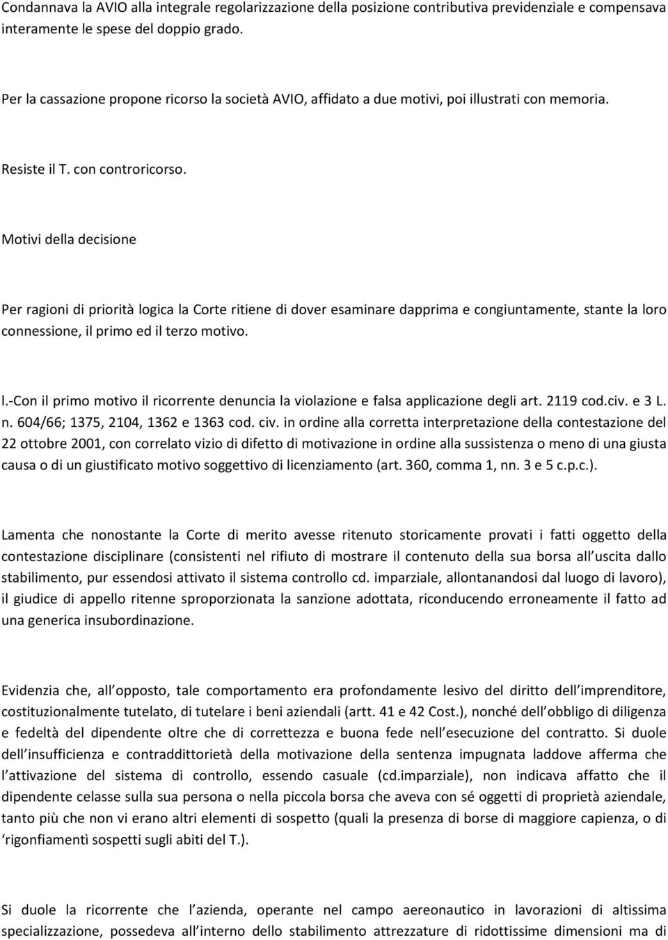 Motivi della decisione Per ragioni di priorità logica la Corte ritiene di dover esaminare dapprima e congiuntamente, stante la loro connessione, il primo ed il terzo motivo. l.-con il primo motivo il ricorrente denuncia la violazione e falsa applicazione degli art.