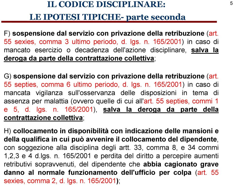 (art. 55 septies, comma 6 ultimo periodo, d. lgs. n. 165/2001) in caso di mancata vigilanza sull'osservanza delle disposizioni in tema di assenza per malattia (ovvero quelle di cui all'art.