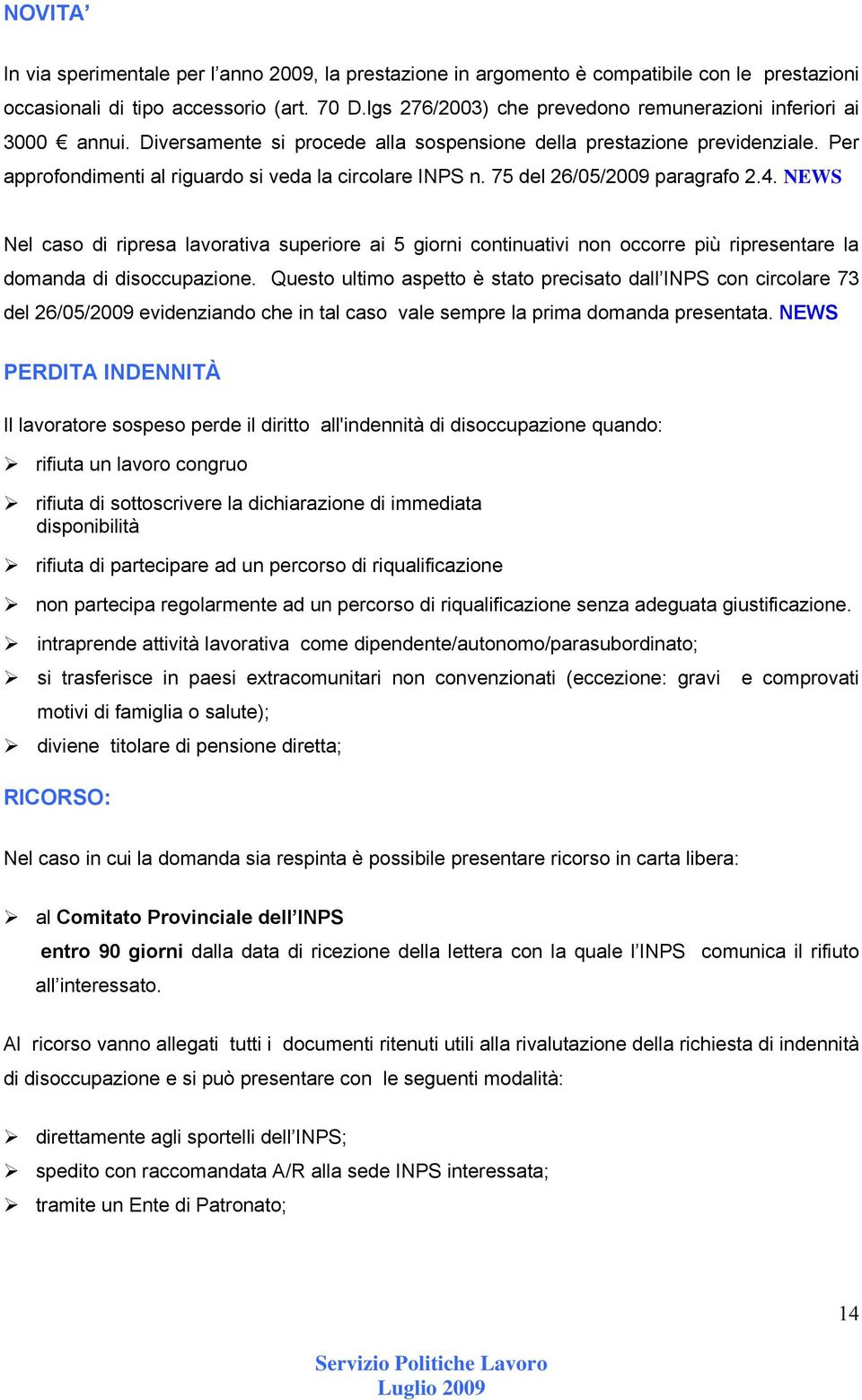 Per approfondimenti al riguardo si veda la circolare INPS n. 75 del 26/05/2009 paragrafo 2.4.