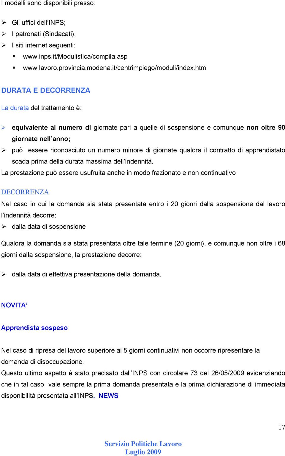 htm DURATA E DECORRENZA La durata del trattamento è: equivalente al numero di giornate pari a quelle di sospensione e comunque non oltre 90 giornate nell anno; può essere riconosciuto un numero