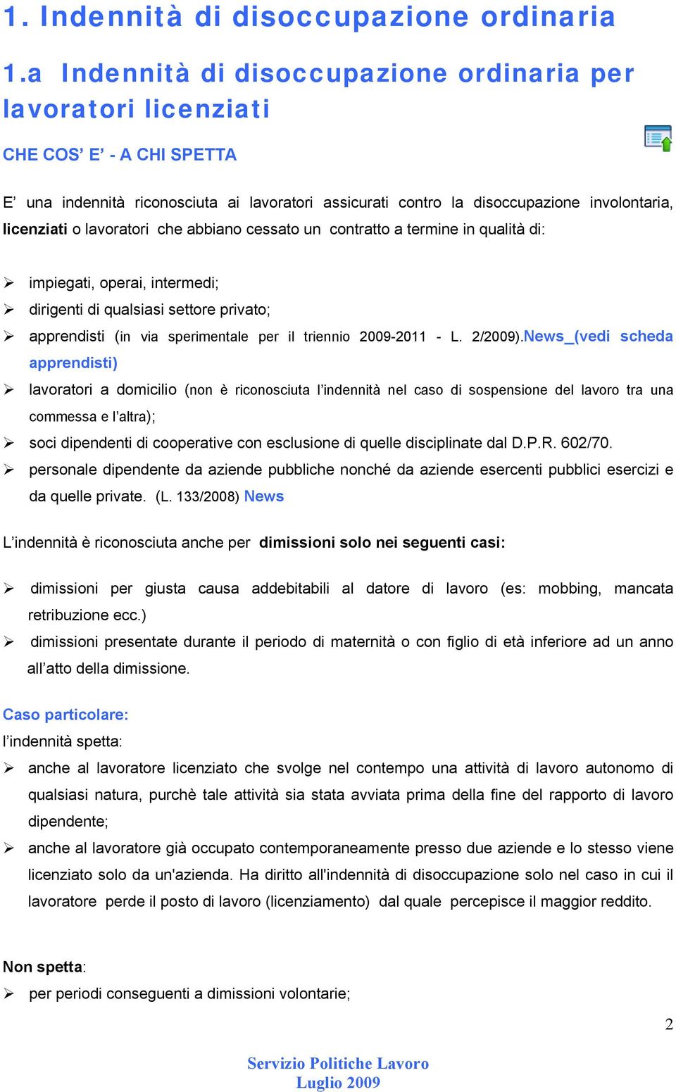 lavoratori che abbiano cessato un contratto a termine in qualità di: impiegati, operai, intermedi; dirigenti di qualsiasi settore privato; apprendisti (in via sperimentale per il triennio 2009-2011 -