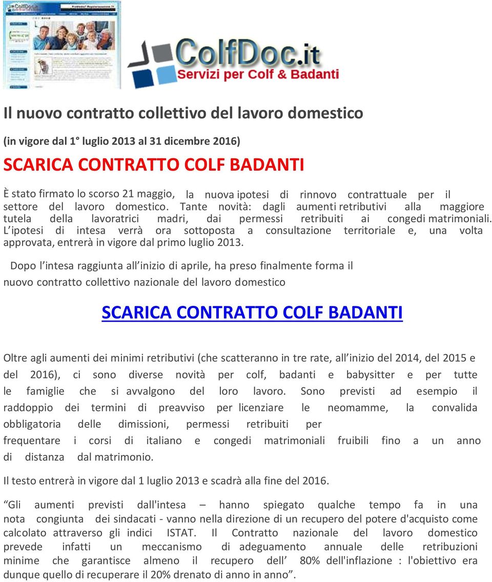 L ipotesi di intesa verrà ora sottoposta a consultazione territoriale e, una volta approvata, entrerà in vigore dal primo luglio 2013.