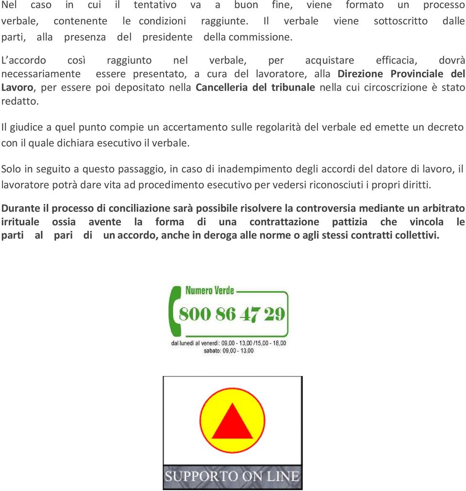 L accordo così raggiunto nel verbale, per acquistare efficacia, dovrà necessariamente essere presentato, a cura del lavoratore, alla Direzione Provinciale del Lavoro, per essere poi depositato nella